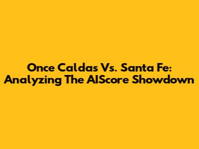 Once Caldas Vs. Santa Fe: Analyzing The AIScore Showdown