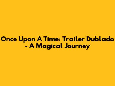 Once Upon A Time: Trailer Dublado - A Magical Journey