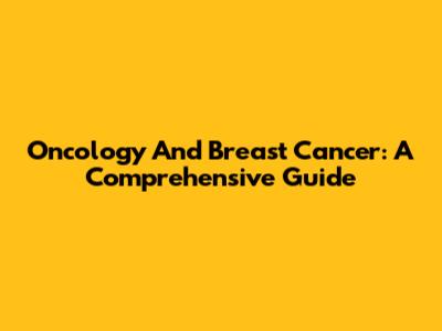 Oncology And Breast Cancer: A Comprehensive Guide