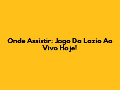 Onde Assistir: Jogo Da Lazio Ao Vivo Hoje!