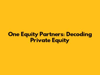 One Equity Partners: Decoding Private Equity
