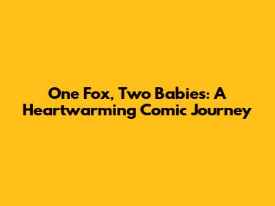 One Fox, Two Babies: A Heartwarming Comic Journey