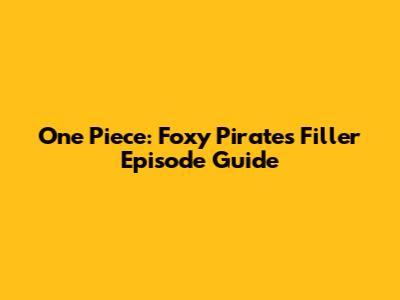One Piece: Foxy Pirates Filler Episode Guide