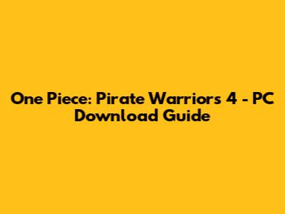 One Piece: Pirate Warriors 4 - PC Download Guide
