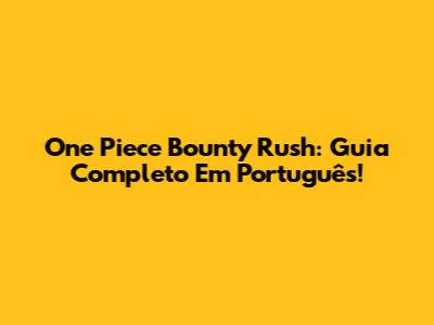 One Piece Bounty Rush: Guia Completo Em Português!