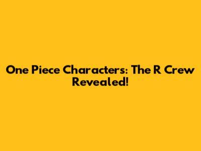 One Piece Characters: The 'R' Crew Revealed!