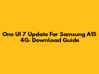 One UI 7 Update For Samsung A15 4G: Download Guide