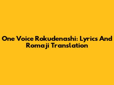 One Voice Rokudenashi: Lyrics And Romaji Translation