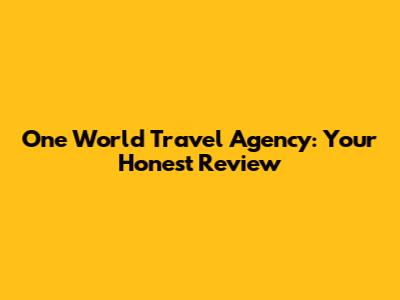 One World Travel Agency: Your Honest Review
