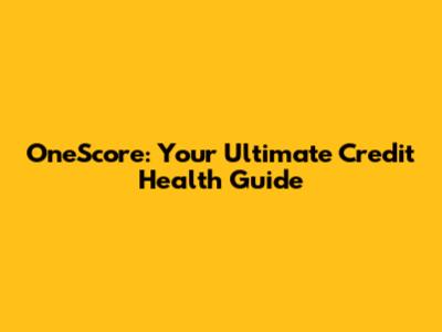 OneScore: Your Ultimate Credit Health Guide