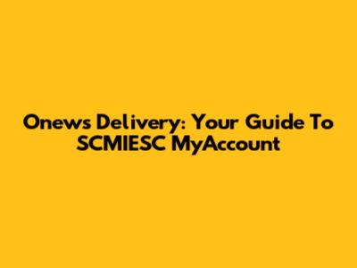Onews Delivery: Your Guide To SCMIESC MyAccount