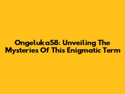 Ongeluka58: Unveiling The Mysteries Of This Enigmatic Term