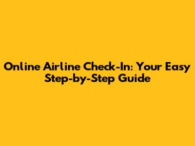 Online Airline Check-In: Your Easy Step-by-Step Guide