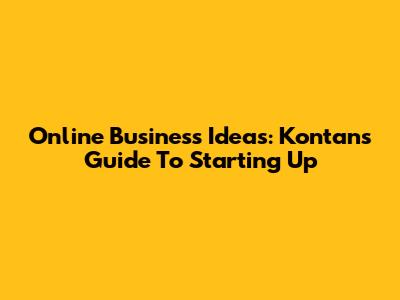 Online Business Ideas: Kontan's Guide To Starting Up