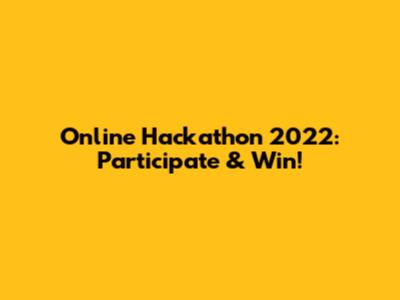 Online Hackathon 2022: Participate & Win!