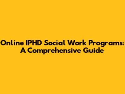 Online IPHD Social Work Programs: A Comprehensive Guide