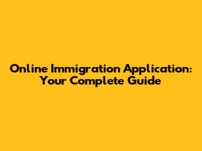 Online Immigration Application: Your Complete Guide