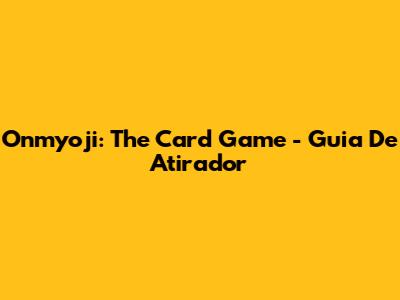 Onmyoji: The Card Game - Guia De Atirador