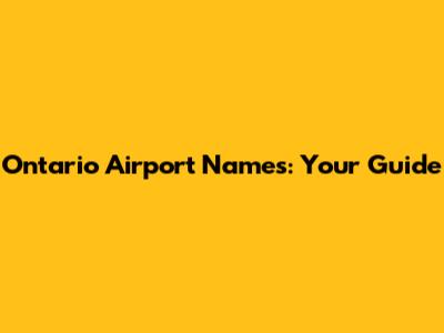 Ontario Airport Names: Your Guide