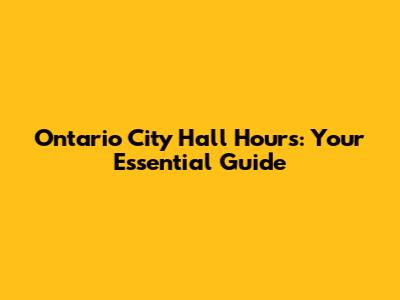 Ontario City Hall Hours: Your Essential Guide