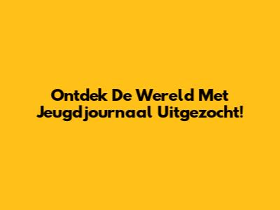 Ontdek De Wereld Met Jeugdjournaal Uitgezocht!