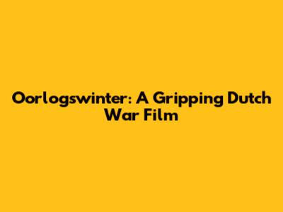 Oorlogswinter: A Gripping Dutch War Film