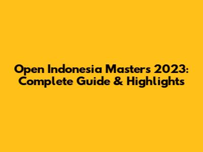 Open Indonesia Masters 2023: Complete Guide & Highlights