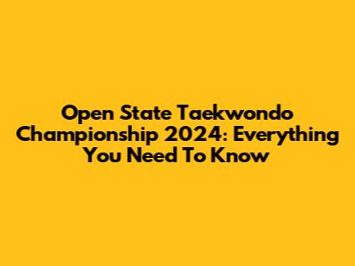 Open State Taekwondo Championship 2024: Everything You Need To Know