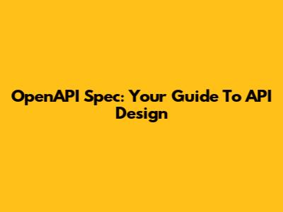 OpenAPI Spec: Your Guide To API Design
