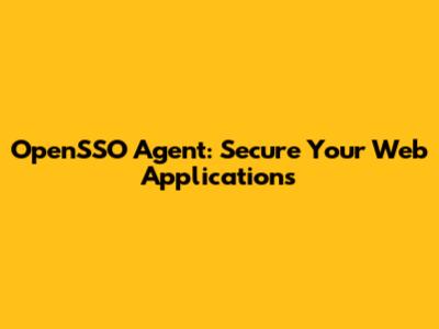 OpenSSO Agent: Secure Your Web Applications