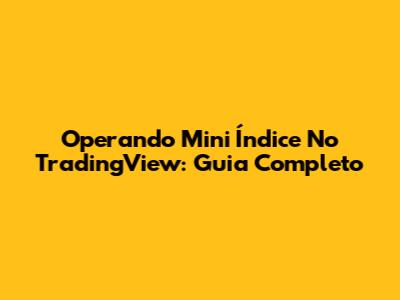 Operando Mini Índice No TradingView: Guia Completo