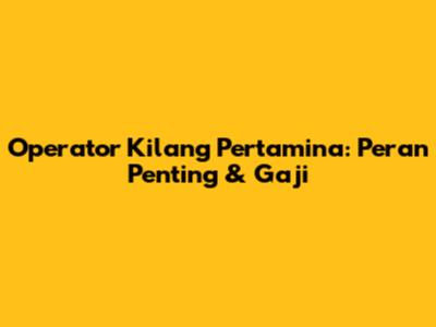 Operator Kilang Pertamina: Peran Penting & Gaji