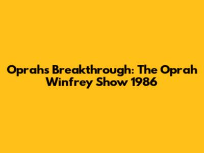 Oprah's Breakthrough: The Oprah Winfrey Show 1986