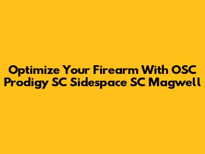 Optimize Your Firearm With OSC Prodigy SC Sidespace SC Magwell