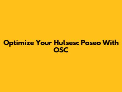Optimize Your Hulsesc Paseo With OSC