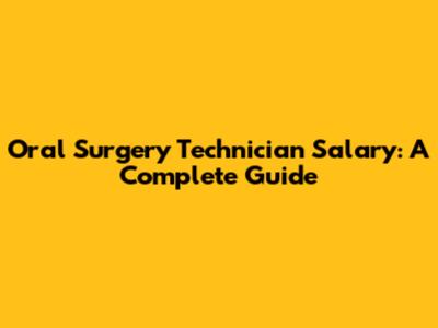 Oral Surgery Technician Salary: A Complete Guide