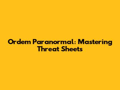 Ordem Paranormal: Mastering Threat Sheets