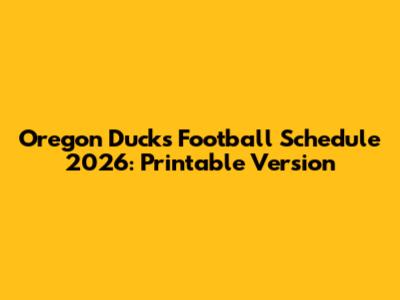 Oregon Ducks Football Schedule 2026: Printable Version