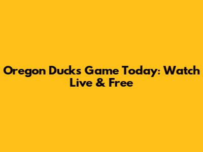 Oregon Ducks Game Today: Watch Live & Free