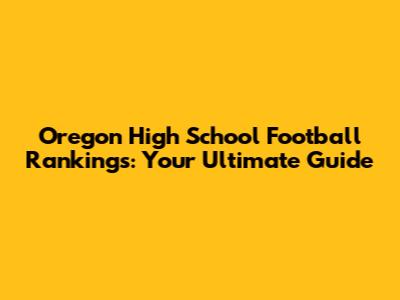 Oregon High School Football Rankings: Your Ultimate Guide