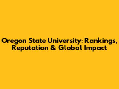 Oregon State University: Rankings, Reputation & Global Impact