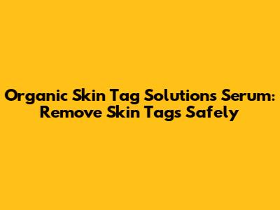 Organic Skin Tag Solutions Serum: Remove Skin Tags Safely