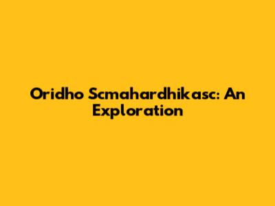 Oridho Scmahardhikasc: An Exploration