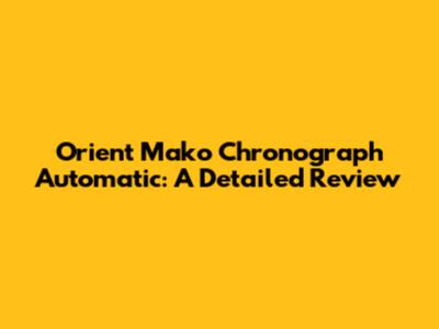 Orient Mako Chronograph Automatic: A Detailed Review