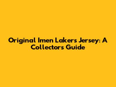 Original Imen Lakers Jersey: A Collector's Guide