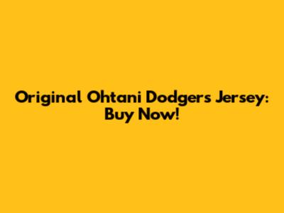 Original Ohtani Dodgers Jersey: Buy Now!