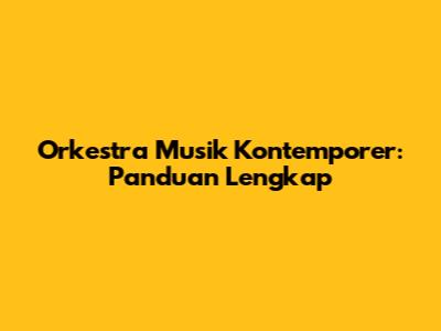 Orkestra Musik Kontemporer: Panduan Lengkap