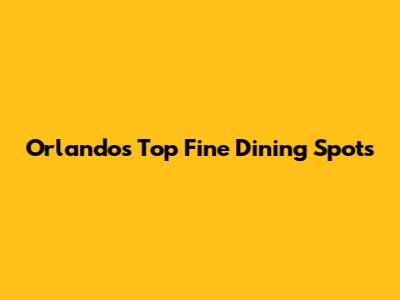 Orlando's Top Fine Dining Spots