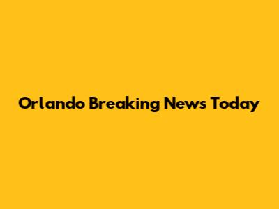 Orlando Breaking News Today