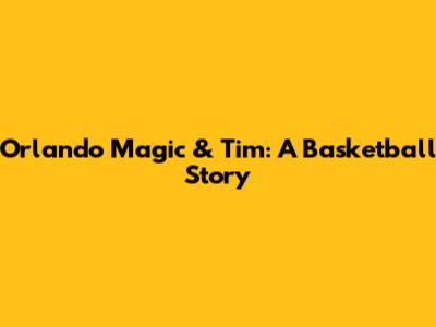 Orlando Magic & Tim: A Basketball Story